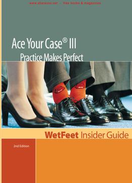 Ace Your Case Iii: Practice Makes Perfect (wetfeet Insider Guide) By Wetfeet