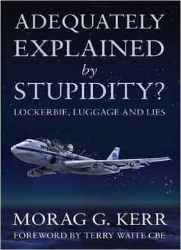 Adequately Explained By Stupidity?: Lockerbie, Luggage And Lies