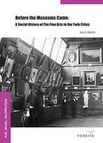 Before The Museums Came: A Social History Of The Fine Arts In The Twin Cities