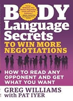 Body Language Secrets To Win More Negotiations: How To Read Any Opponent And Get What You Want