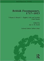 British Freemasonry, 1717–1813, Volume 2: Rituals I – English, Irish And Scottish Craft Rituals