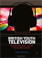 British Youth Television: Transnational Teens, Industry, Genre