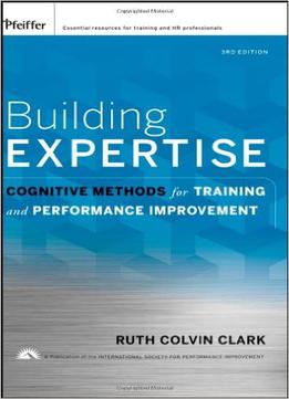 Building Expertise: Cognitive Methods For Training And Performance Improvement, 3 Edition