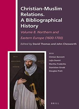 Christian-muslim Relations. A Bibliographical History Volume 8. Northern And Eastern Europe (1600-1700)