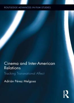 Cinema And Inter-american Relations: Tracking Transnational Affect