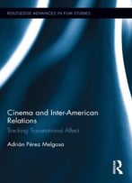 Cinema And Inter-American Relations: Tracking Transnational Affect