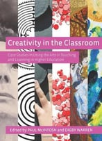 Creativity In The Classroom: Case Studies In Using The Arts In Teaching And Learning In Higher Education