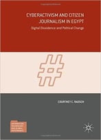 Cyberactivism And Citizen Journalism In Egypt: Digital Dissidence And Political Change