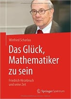 Das Glück, Mathematiker Zu Sein: Friedrich Hirzebruch Und Seine Zeit
