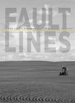 Fault Lines: Life And Landscape In Saskatchewan’s Oil Economy