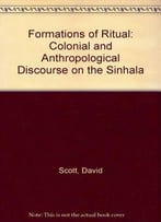 Formations Of Ritual: Colonial And Anthropological Discourses On The Sinhala Yaktovil