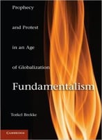 Fundamentalism: Prophecy And Protest In An Age Of Globalization