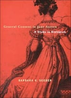 General Consent In Jane Austen: A Study Of Dialogism By Barbara Seebe