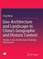 Geo-Architecture And Landscape In China's Geographic And Historic Context: Volume 2 Geo-Architecture Inhabiting The Universe