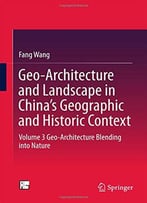 Geo-Architecture And Landscape In China's Geographic And Historic Context: Volume 3 Geo-Architecture Blending Into Nature
