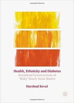 Health, Ethnicity And Diabetes: Racialised Constructions Of 'Risky' South Asian Bodies