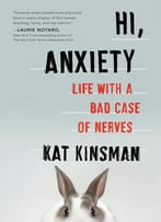 Hi, Anxiety: Life With A Bad Case Of Nerves