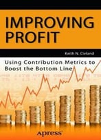 Improving Profit: Using Contribution Metrics To Boost The Bottom Line