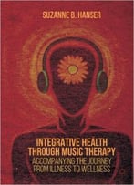 Integrative Health Through Music Therapy: Accompanying The Journey From Illness To Wellness