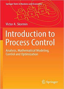 Introduction To Process Control: Analysis, Mathematical Modeling, Control And Optimization