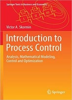 Introduction To Process Control: Analysis, Mathematical Modeling, Control And Optimization