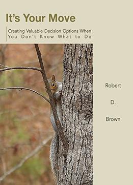 It's Your Move: Creating Valuable Decision Options When You Don’t Know What To Do