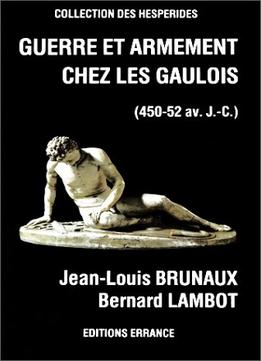 Jean-louis Brunaux, Bernard Lambot, Armement Et Guerre Chez Les Gaulois (450-52 Avant J.-c.)