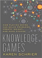 Knowledge Games : How Playing Games Can Solve Problems, Create Insight, And Make Change