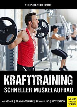 Krafttraining - Schneller Muskelaufbau: Anatomie - Trainingslehre - Ernährung - Motivation