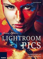 Lightroom Pics: Perfekte Bilder Mit Adobe® Lightroom
