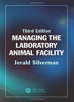 Managing The Laboratory Animal Facility, Third Edition