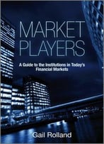 Market Players: A Guide To The Institutions In Today's Financial Markets
