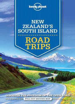 New Zealand's South Island Road Trips: Discover The Freedom Of The Open Road