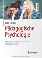 Pädagogische Psychologie: Lernen, Motivation Und Umgang Mit Auffälligkeiten