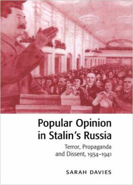 Popular Opinion In Stalin's Russia: Terror, Propaganda And Dissent, 1934-1941