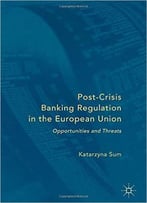 Post-Crisis Banking Regulation In The European Union: Opportunities And Threats