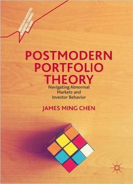 Postmodern Portfolio Theory: Navigating Abnormal Markets And Investor Behavior
