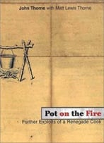 Pot On The Fire: Further Exploits Of A Renegade Cook