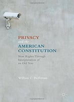 Privacy And The American Constitution: New Rights Through Interpretation Of An Old Text