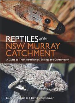 Reptiles Of The Nsw Murray Catchment: A Guide To Their Identification, Ecology And Conservation By David Lindenmayer