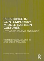 Resistance In Contemporary Middle Eastern Cultures: Literature, Cinema And Music