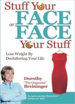 Stuff Your Face Or Face Your Stuff: The Organized Approach To Lose Weight