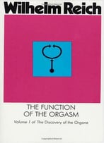 The Function Of The Orgasm: Sex-Economic Problems Of Biological Energy