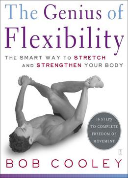 The Genius Of Flexibility: The Smart Way To Stretch And Strengthen Your Body