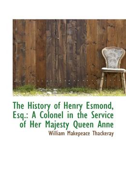 The History Of Henry Esmond, Esq. A Colonel In The Service Of Her Majesty Queen Anne