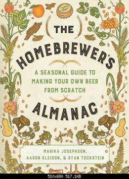 The Homebrewer's Almanac: A Seasonal Guide To Making Your Own Beer From Scratch