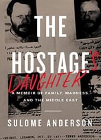 The Hostage's Daughter: A Story Of Family, Madness, And The Middle East