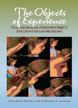 The Objects Of Experience: Transforming Visitor-object Encounters In Museums