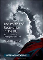 The Politics Of Regulation In The Uk: Between Tradition, Contingency And Crisis