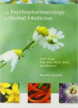 The Psychopharmacology Of Herbal Medicine: Plant Drugs That Alter Mind, Brain, And Behavior